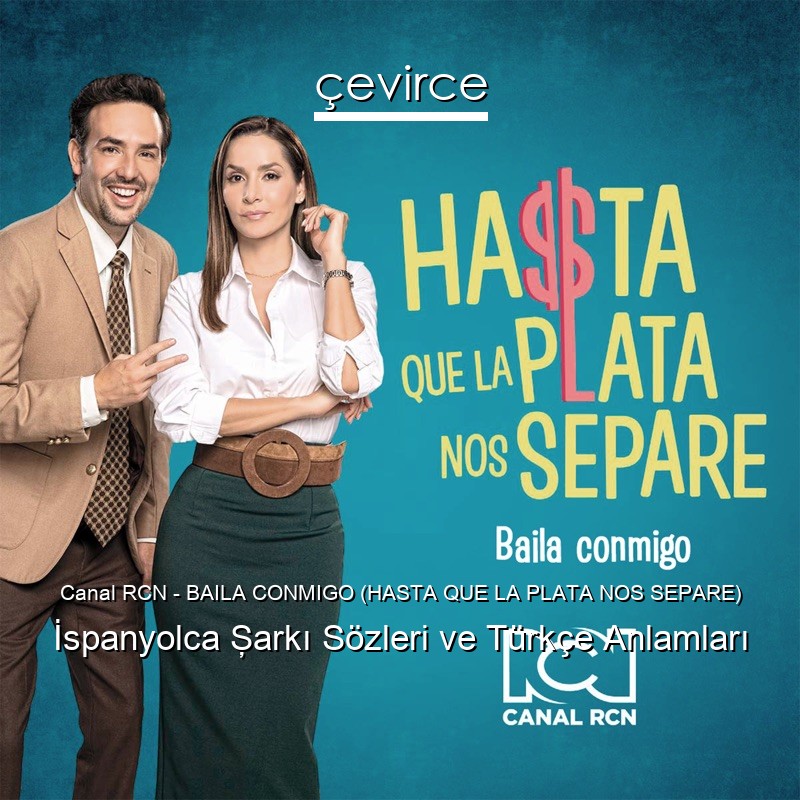 Canal RCN – BAILA CONMIGO (HASTA QUE LA PLATA NOS SEPARE) İspanyolca Şarkı Sözleri Türkçe Anlamları