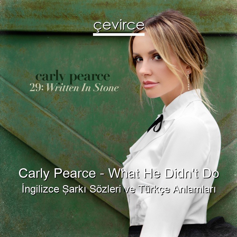 Carly Pearce – What He Didn’t Do İngilizce Şarkı Sözleri Türkçe Anlamları