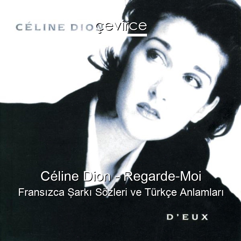 Céline Dion – Regarde-Moi Fransızca Şarkı Sözleri Türkçe Anlamları