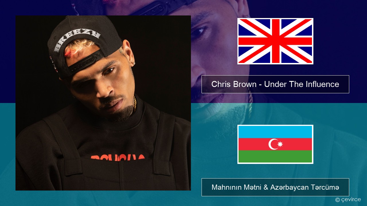Chris Brown – Under The Influence İngilis dili Mahnının Mətni & Azərbaycan Tərcümə