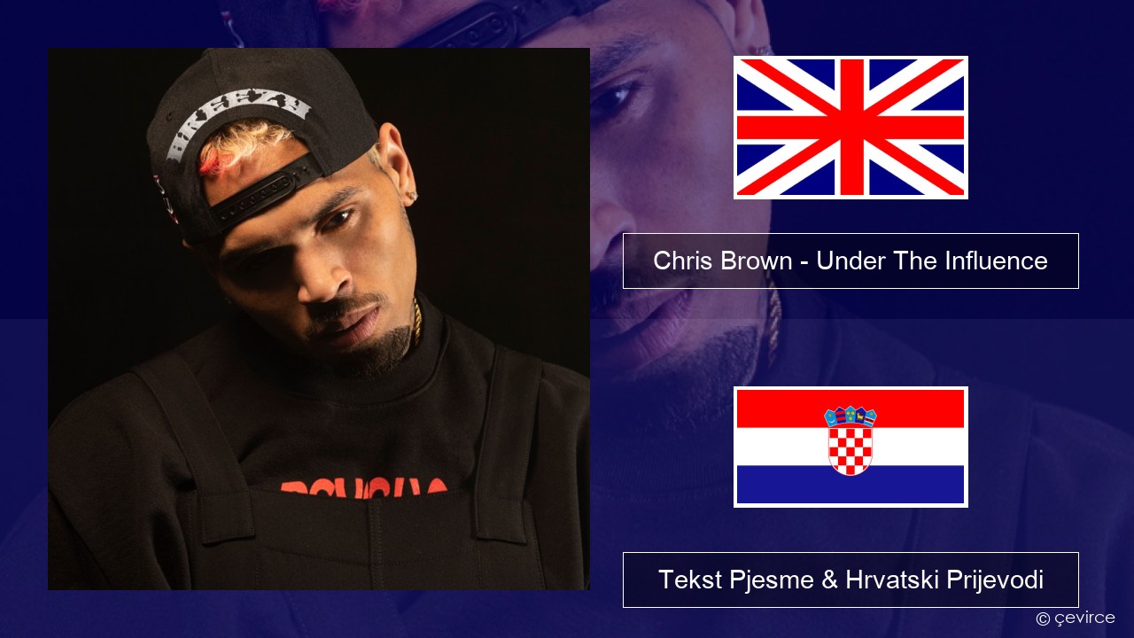 Chris Brown – Under The Influence Engleski Tekst Pjesme & Hrvatski Prijevodi