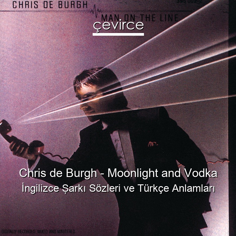 Chris de Burgh – Moonlight and Vodka İngilizce Şarkı Sözleri Türkçe Anlamları