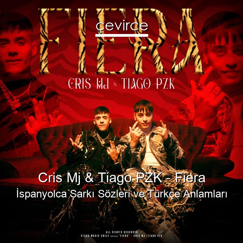 Cris Mj & Tiago PZK – Fiera İspanyolca Şarkı Sözleri Türkçe Anlamları