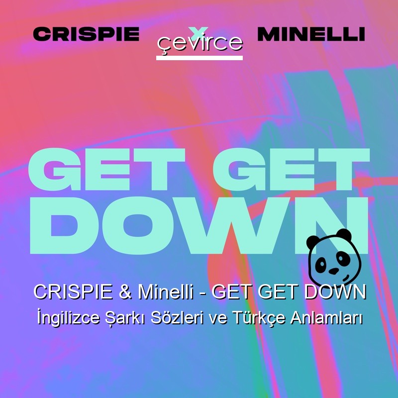 CRISPIE & Minelli – GET GET DOWN İngilizce Şarkı Sözleri Türkçe Anlamları