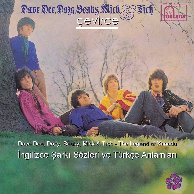 Dave Dee, Dozy, Beaky, Mick & Tich – The Legend of Xanadu İngilizce Şarkı Sözleri Türkçe Anlamları