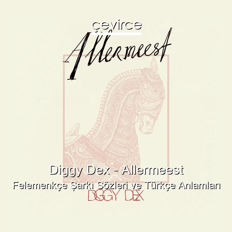 Diggy Dex – Allermeest Felemenkçe Şarkı Sözleri Türkçe Anlamları