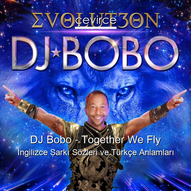 DJ Bobo – Together We Fly İngilizce Şarkı Sözleri Türkçe Anlamları