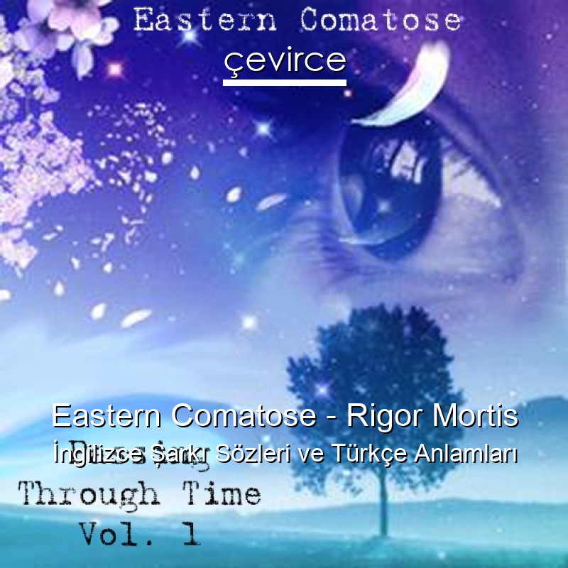 Eastern Comatose – Rigor Mortis İngilizce Şarkı Sözleri Türkçe Anlamları