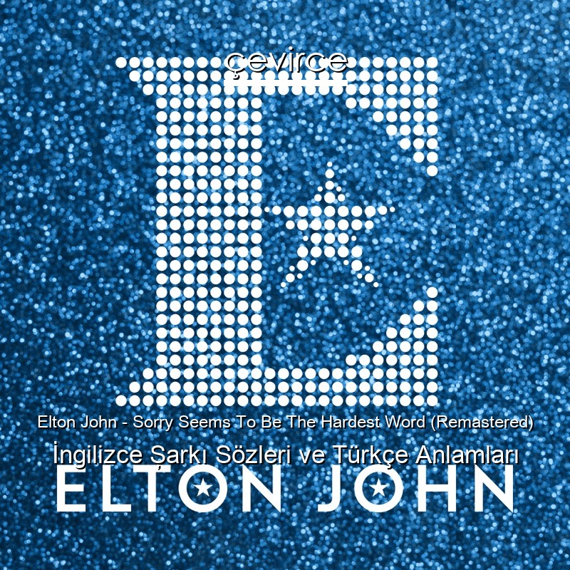 Elton John – Sorry Seems To Be The Hardest Word (Remastered) İngilizce Şarkı Sözleri Türkçe Anlamları