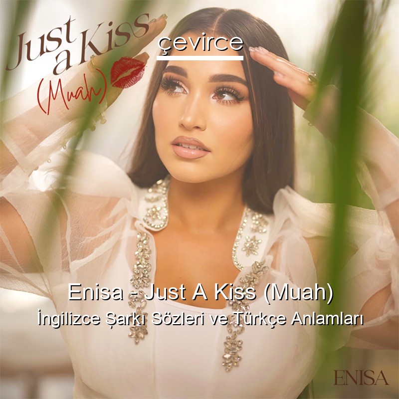 Enisa – Just A Kiss (Muah) İngilizce Şarkı Sözleri Türkçe Anlamları
