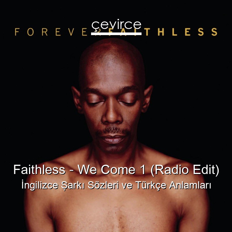 Faithless – We Come 1 (Radio Edit) İngilizce Şarkı Sözleri Türkçe Anlamları