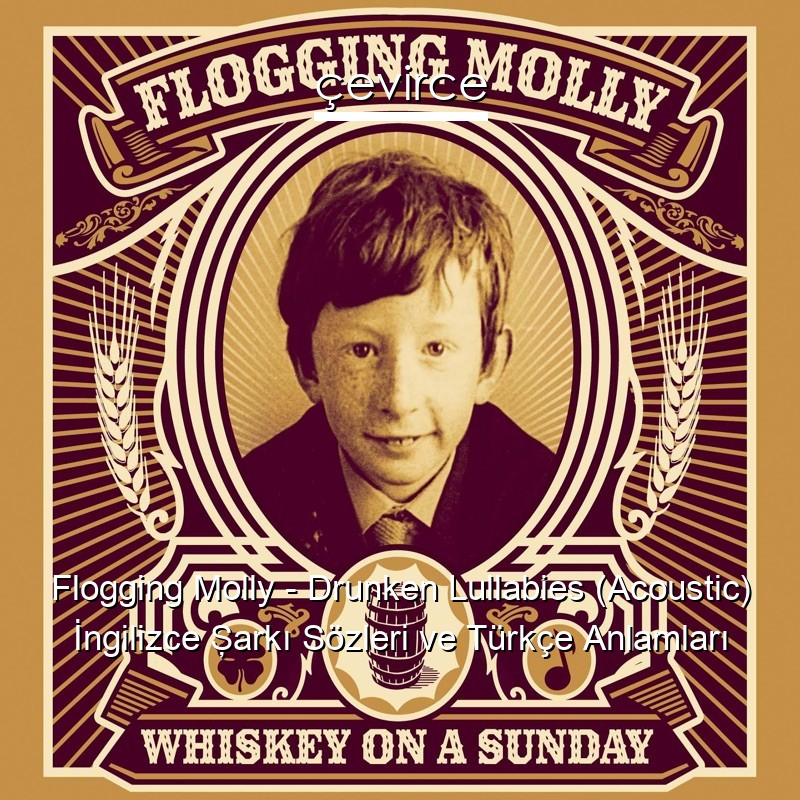 Flogging Molly – Drunken Lullabies (Acoustic) İngilizce Şarkı Sözleri Türkçe Anlamları