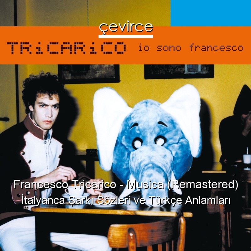 Francesco Tricarico – Musica (Remastered) İtalyanca Şarkı Sözleri Türkçe Anlamları