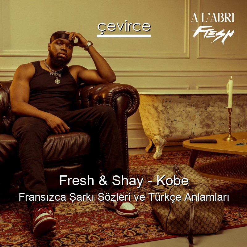 Fresh & Shay – Kobe Fransızca Şarkı Sözleri Türkçe Anlamları