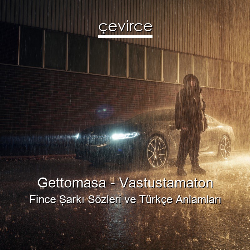 Gettomasa – Vastustamaton Fince Şarkı Sözleri Türkçe Anlamları