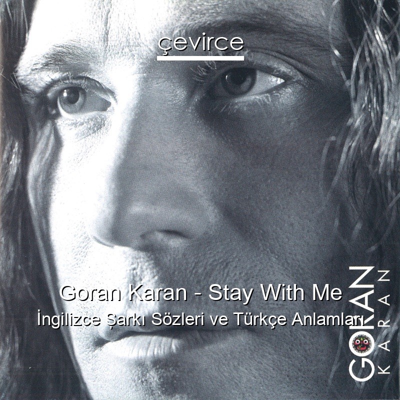 Goran Karan – Stay With Me İngilizce Şarkı Sözleri Türkçe Anlamları
