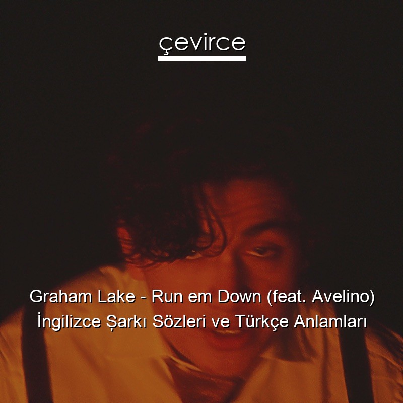 Graham Lake – Run em Down (feat. Avelino) İngilizce Şarkı Sözleri Türkçe Anlamları