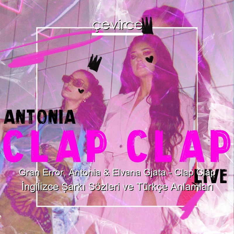 Gran Error, Antonia & Elvana Gjata – Clap Clap İngilizce Şarkı Sözleri Türkçe Anlamları