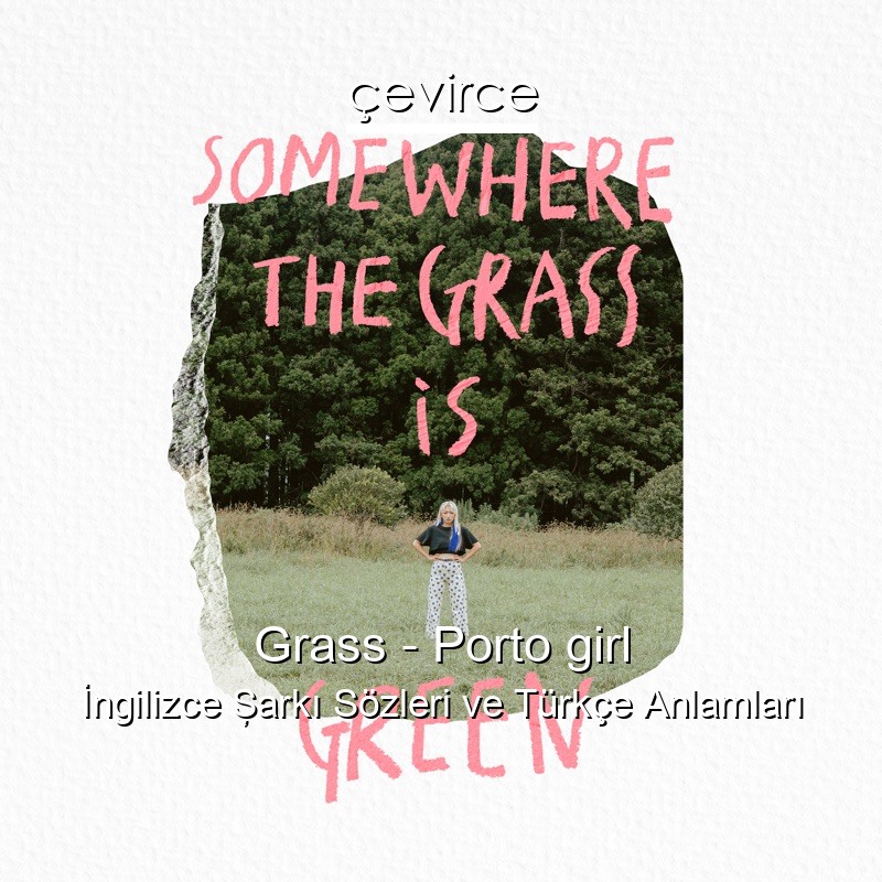 Grass – Porto girl İngilizce Şarkı Sözleri Türkçe Anlamları