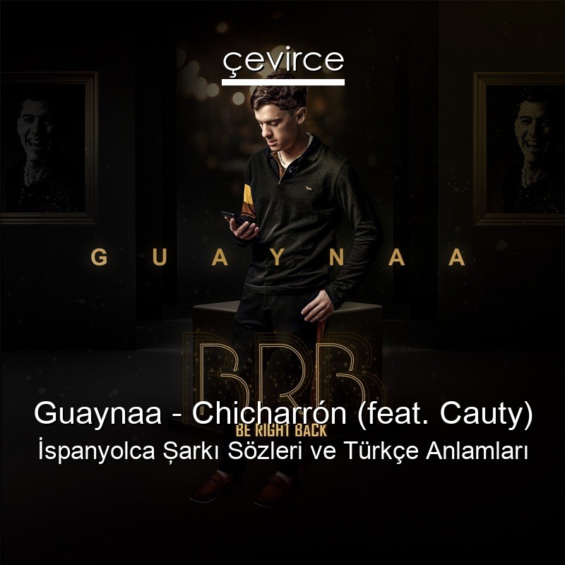 Guaynaa – Chicharrón (feat. Cauty) İspanyolca Şarkı Sözleri Türkçe Anlamları
