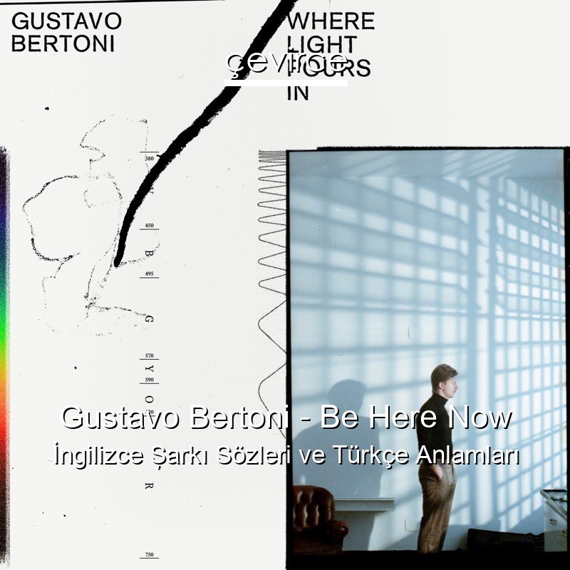 Gustavo Bertoni – Be Here Now İngilizce Şarkı Sözleri Türkçe Anlamları