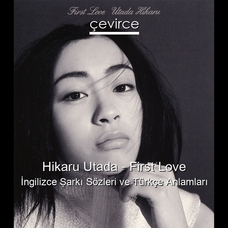 Hikaru Utada – First Love İngilizce Şarkı Sözleri Türkçe Anlamları