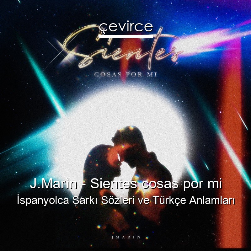 J.Marìn – Sientes cosas por mi İspanyolca Şarkı Sözleri Türkçe Anlamları
