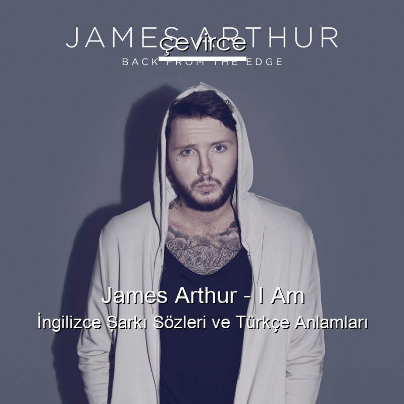 James Arthur – I Am İngilizce Şarkı Sözleri Türkçe Anlamları