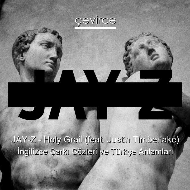 JAY-Z – Holy Grail (feat. Justin Timberlake) İngilizce Şarkı Sözleri Türkçe Anlamları