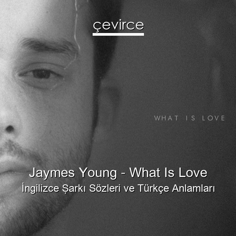 Jaymes Young – What Is Love İngilizce Şarkı Sözleri Türkçe Anlamları