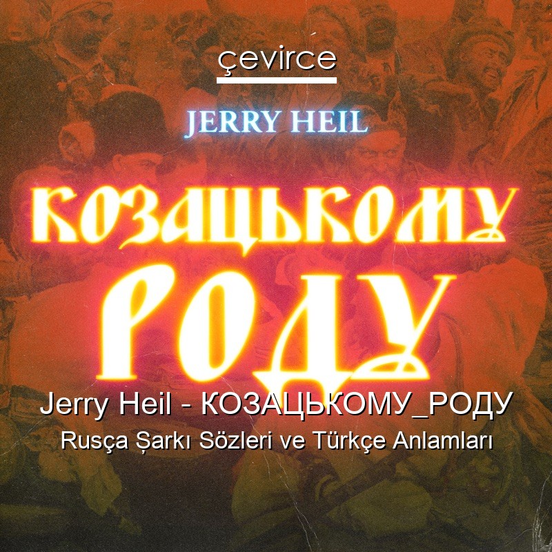 Jerry Heil – КОЗАЦЬКОМУ_РОДУ Rusça Şarkı Sözleri Türkçe Anlamları