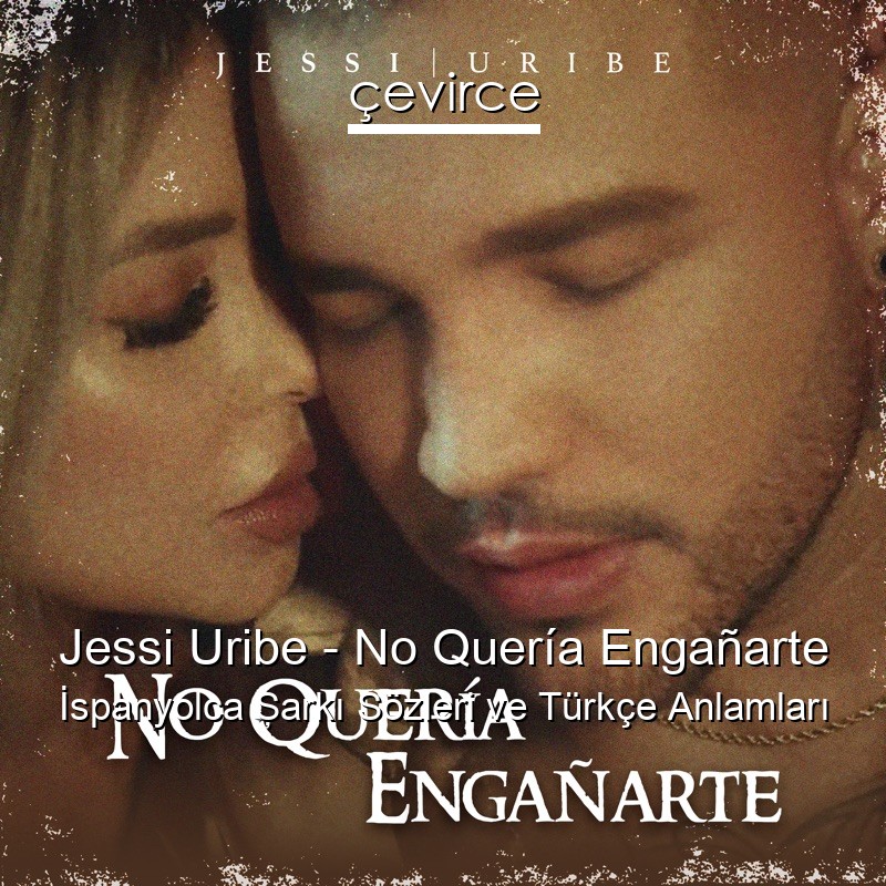 Jessi Uribe – No Quería Engañarte İspanyolca Şarkı Sözleri Türkçe Anlamları