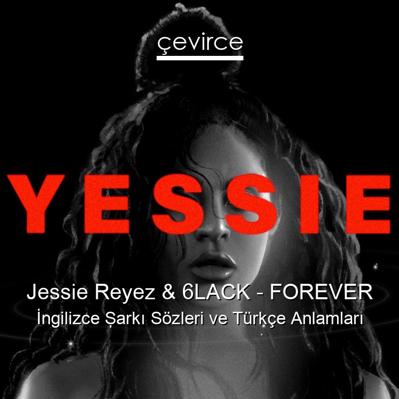 Jessie Reyez & 6LACK – FOREVER İngilizce Şarkı Sözleri Türkçe Anlamları