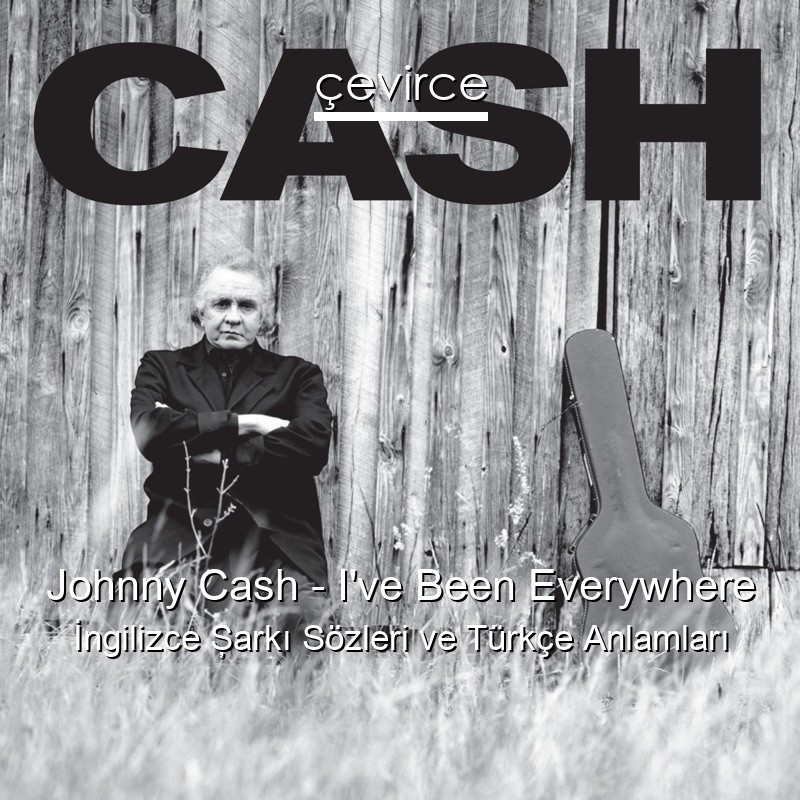 Johnny Cash – I’ve Been Everywhere İngilizce Şarkı Sözleri Türkçe Anlamları
