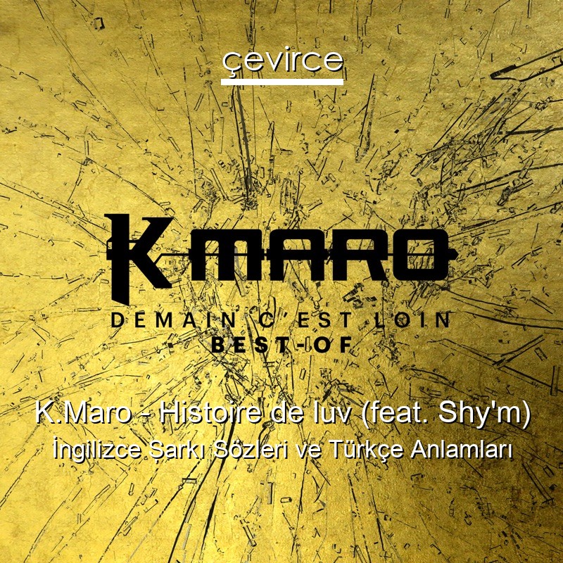 K.Maro – Histoire de luv (feat. Shy’m) İngilizce Şarkı Sözleri Türkçe Anlamları