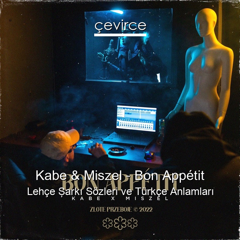 Kabe & Miszel – Bon Appétit Lehçe Şarkı Sözleri Türkçe Anlamları