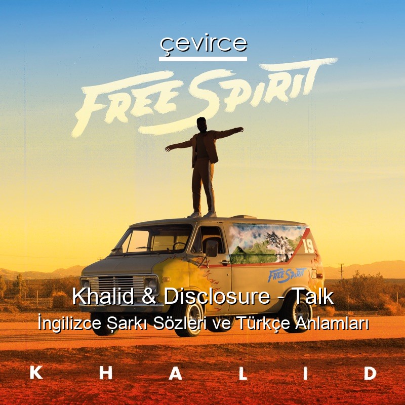 Khalid & Disclosure – Talk İngilizce Şarkı Sözleri Türkçe Anlamları