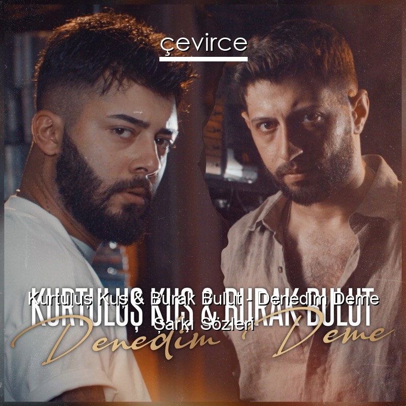 Kurtuluş Kuş & Burak Bulut – Denedim Deme Şarkı Sözleri