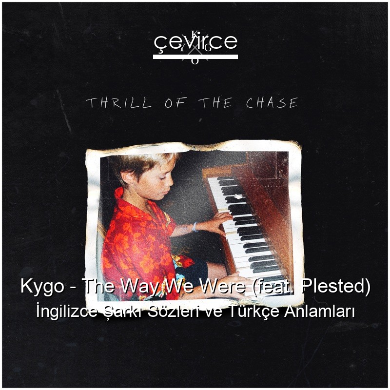 Kygo – The Way We Were (feat. Plested) İngilizce Şarkı Sözleri Türkçe Anlamları