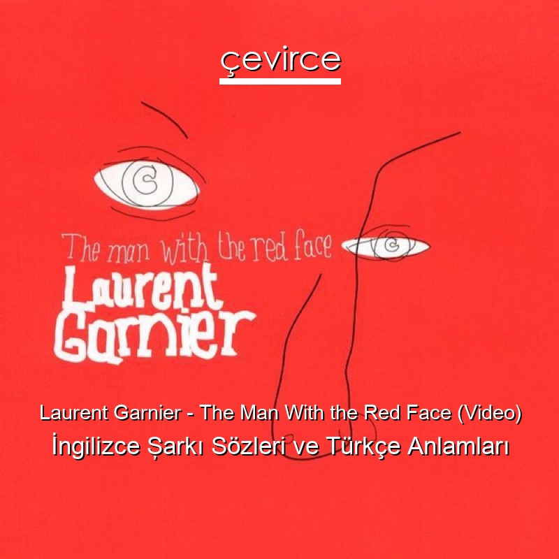 Laurent Garnier – The Man With the Red Face (Video) İngilizce Şarkı Sözleri Türkçe Anlamları