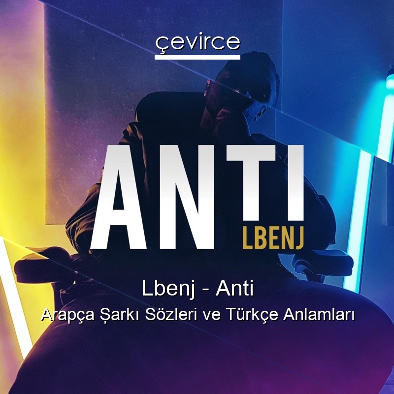 Lbenj – Anti Arapça Şarkı Sözleri Türkçe Anlamları