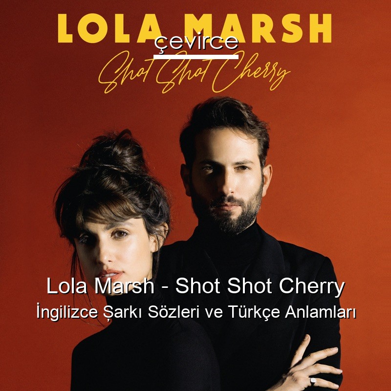 Lola Marsh – Shot Shot Cherry İngilizce Şarkı Sözleri Türkçe Anlamları