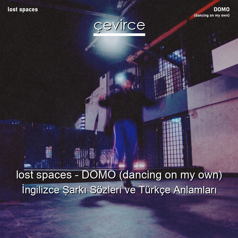 lost spaces – DOMO (dancing on my own) İngilizce Şarkı Sözleri Türkçe Anlamları