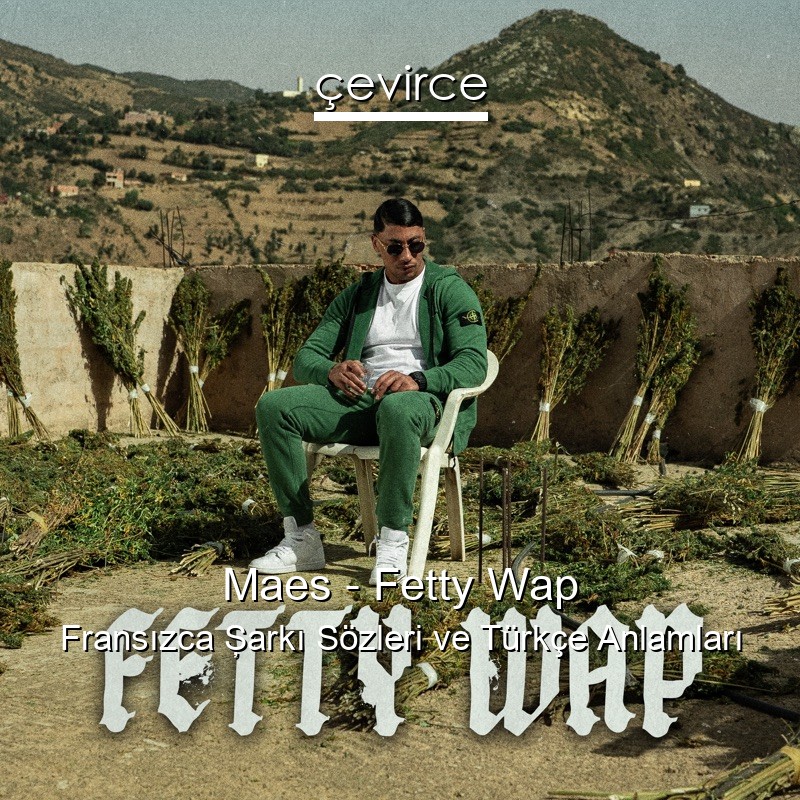 Maes – Fetty Wap Fransızca Şarkı Sözleri Türkçe Anlamları