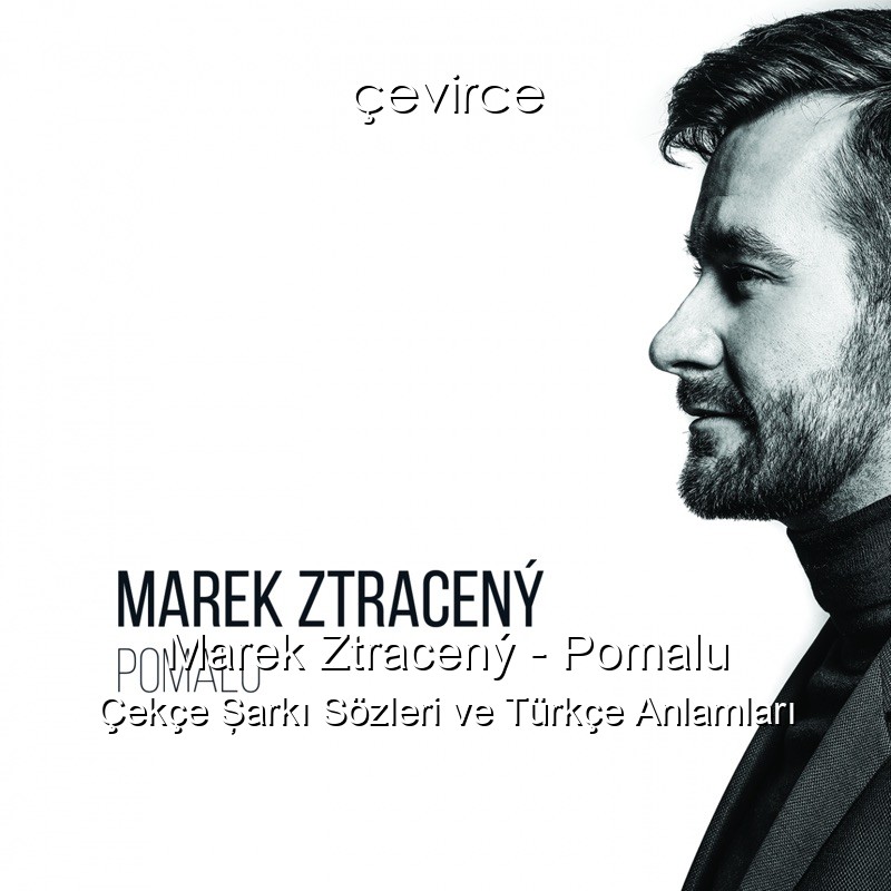 Marek Ztracený – Pomalu Çekçe Şarkı Sözleri Türkçe Anlamları