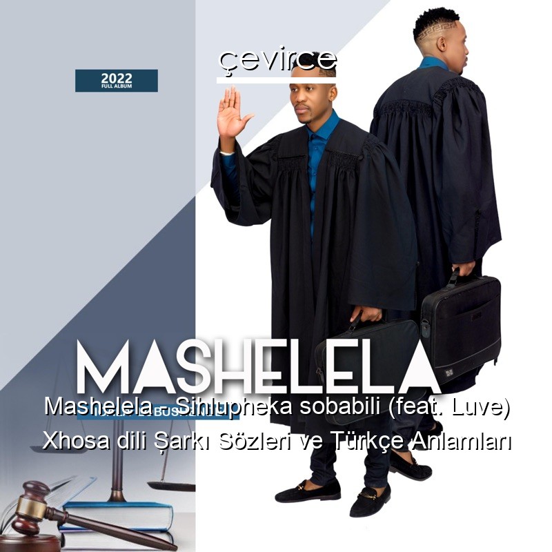 Mashelela – Sihlupheka sobabili (feat. Luve) Xhosa dili Şarkı Sözleri Türkçe Anlamları