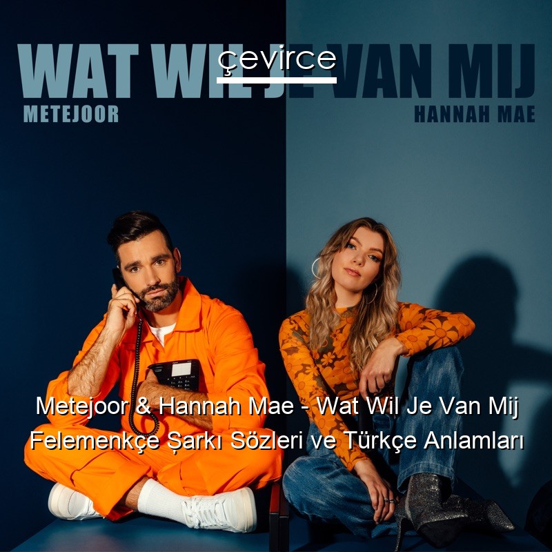Metejoor & Hannah Mae – Wat Wil Je Van Mij Felemenkçe Şarkı Sözleri Türkçe Anlamları