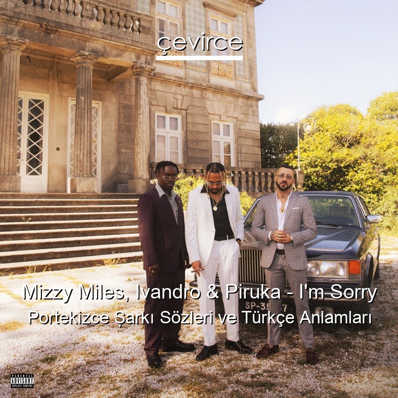 Mizzy Miles, Ivandro & Piruka – I’m Sorry Portekizce Şarkı Sözleri Türkçe Anlamları