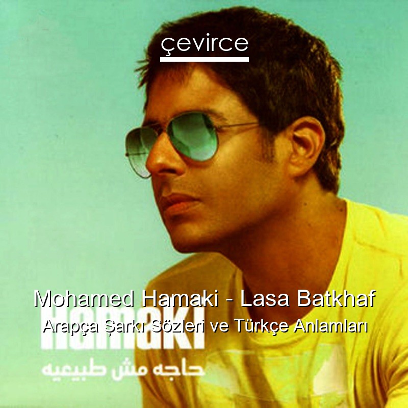 Mohamed Hamaki – Lasa Batkhaf Arapça Şarkı Sözleri Türkçe Anlamları