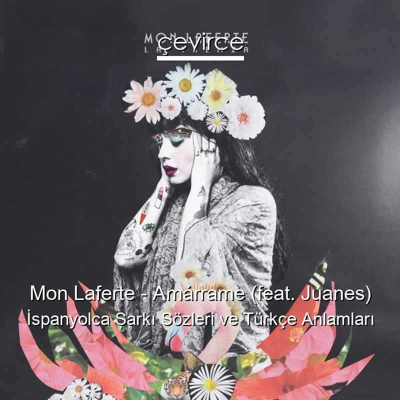 Mon Laferte – Amárrame (feat. Juanes) İspanyolca Şarkı Sözleri Türkçe  Anlamları - lyrics | çevirce